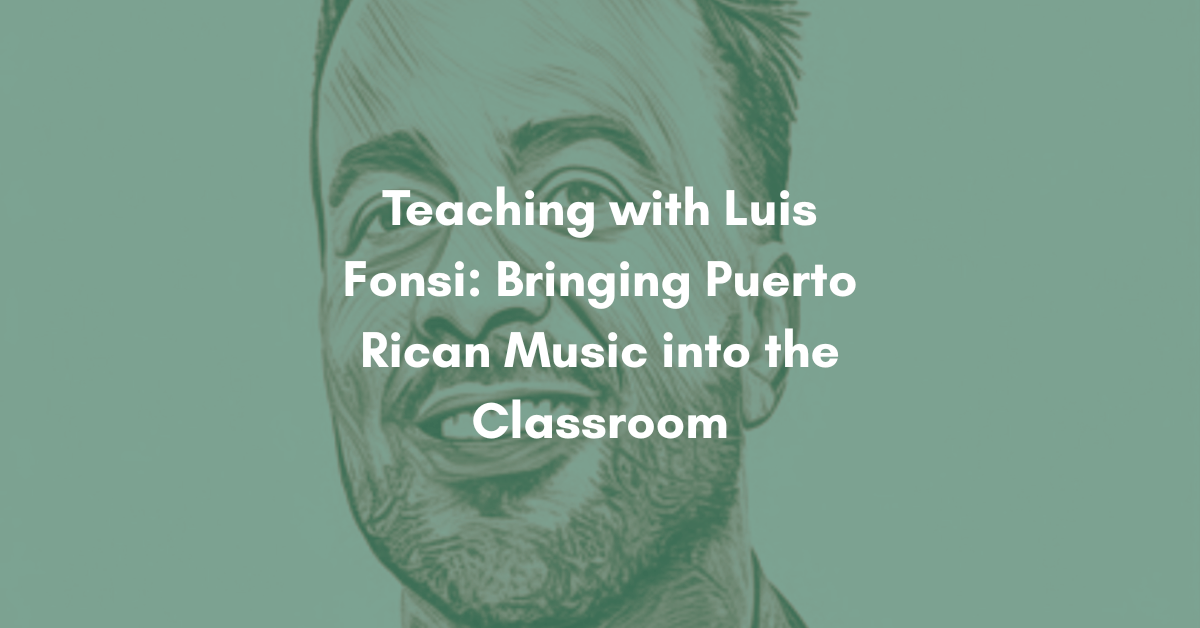 Teaching with Luis Fonsi: Bringing Puerto Rican Music into the Classroom