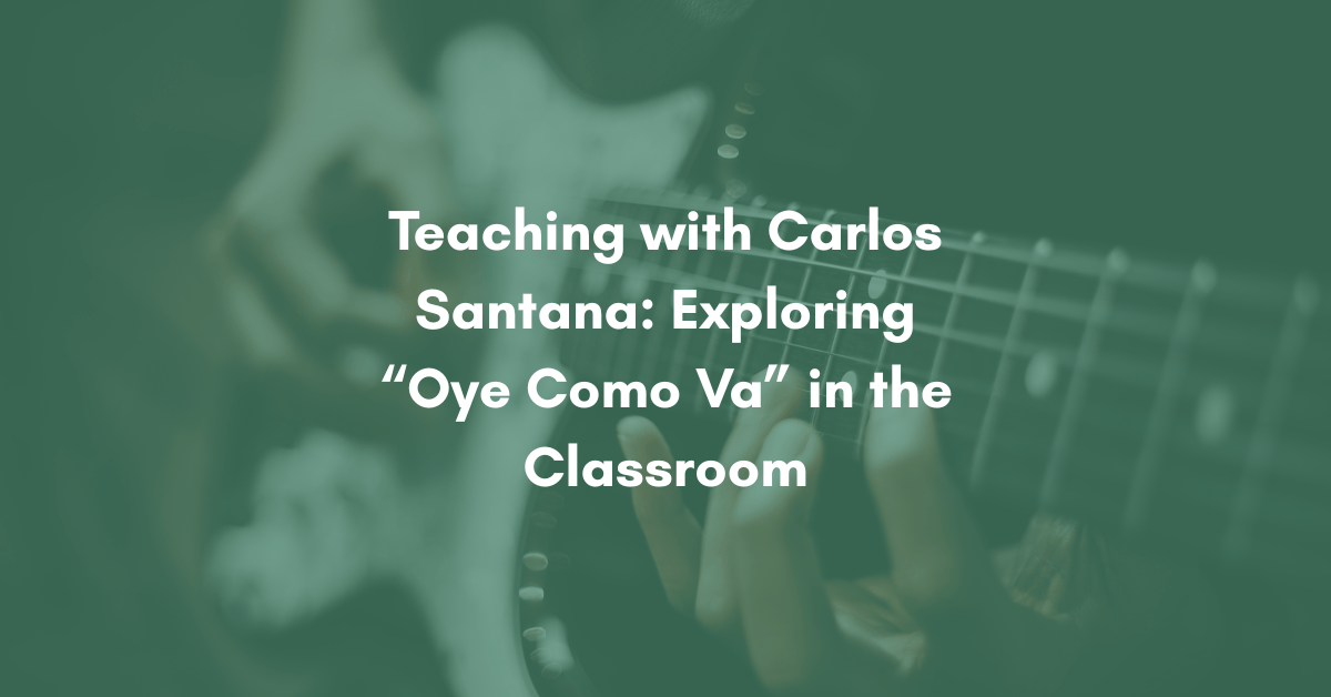 Teaching with Carlos Santana: Exploring “Oye Como Va” in the Classroom