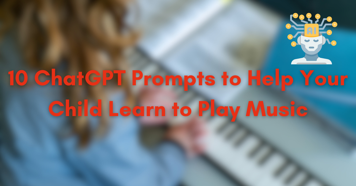 10 ChatGPT Prompts to Help Your Child Learn to Play Music