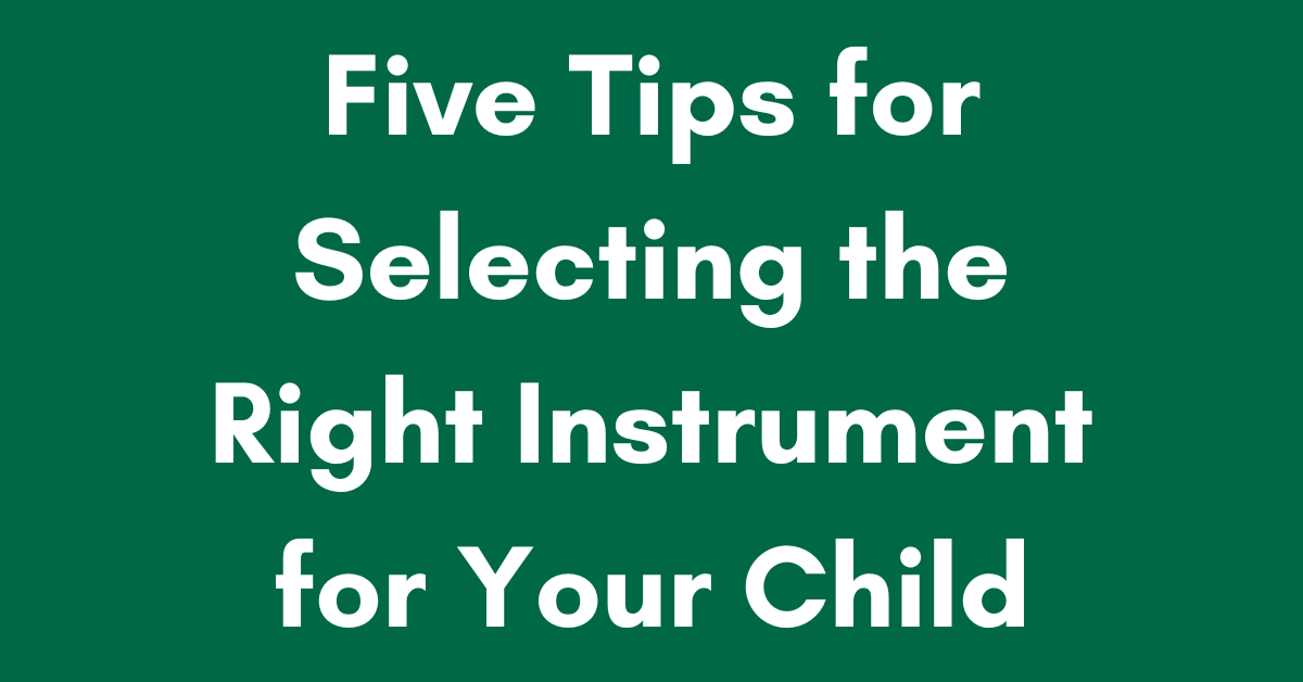 Five Tips for Selecting the Right Instrument for Your Child