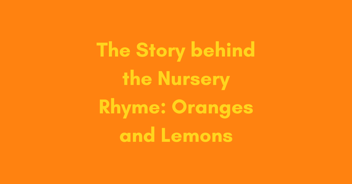 The Story behind the Nursery Rhyme: Oranges and Lemons