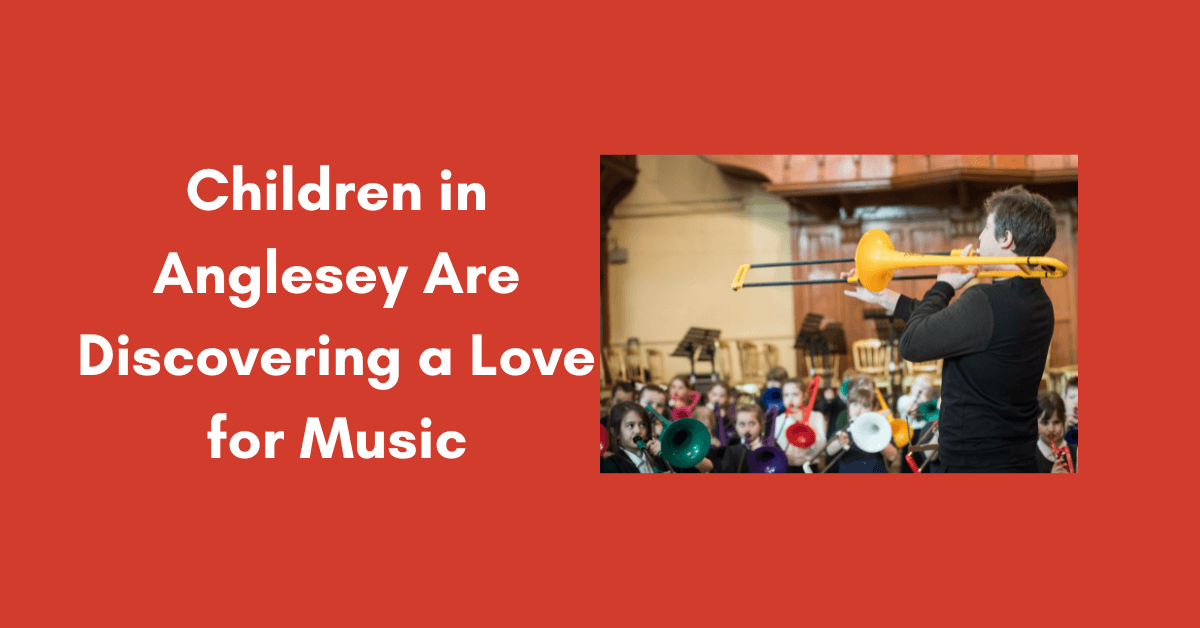 Children in Anglesey Are Discovering a Love for Music