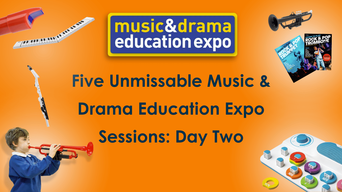 Five Unmissable Music & Drama Education Expo Sessions: Day Two