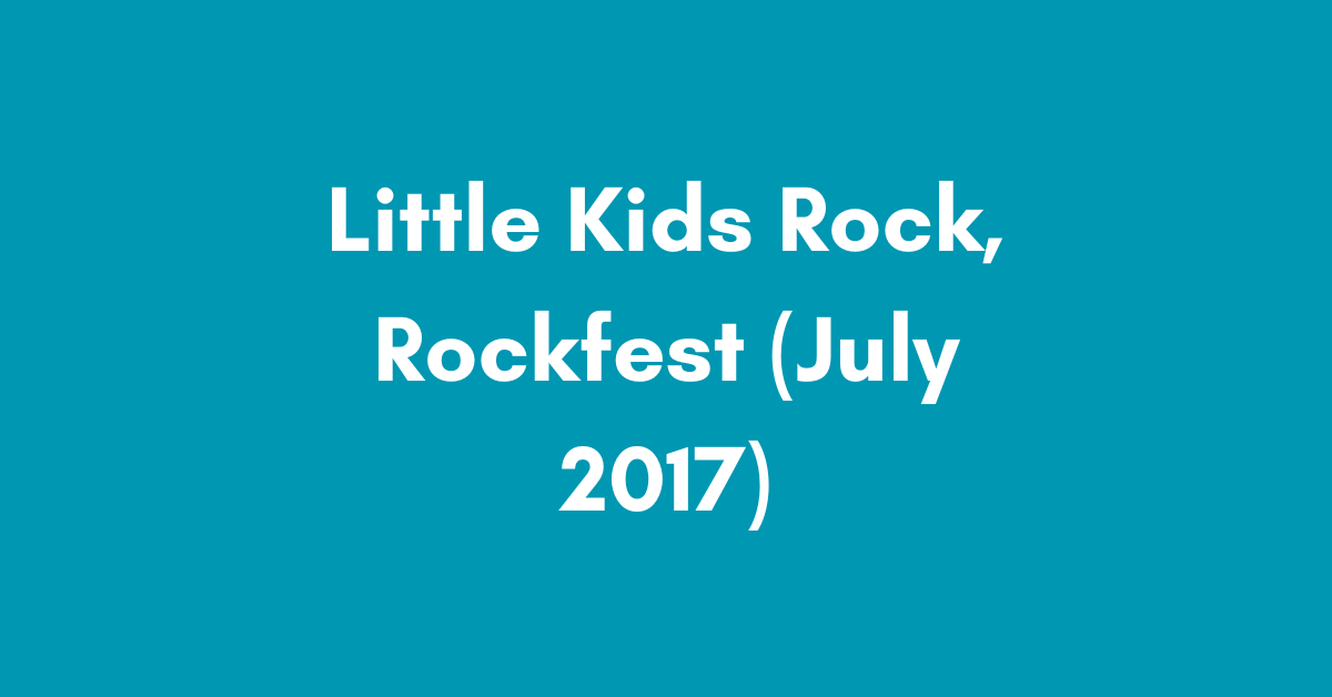 Little Kids Rock, Rockfest (July 2017)