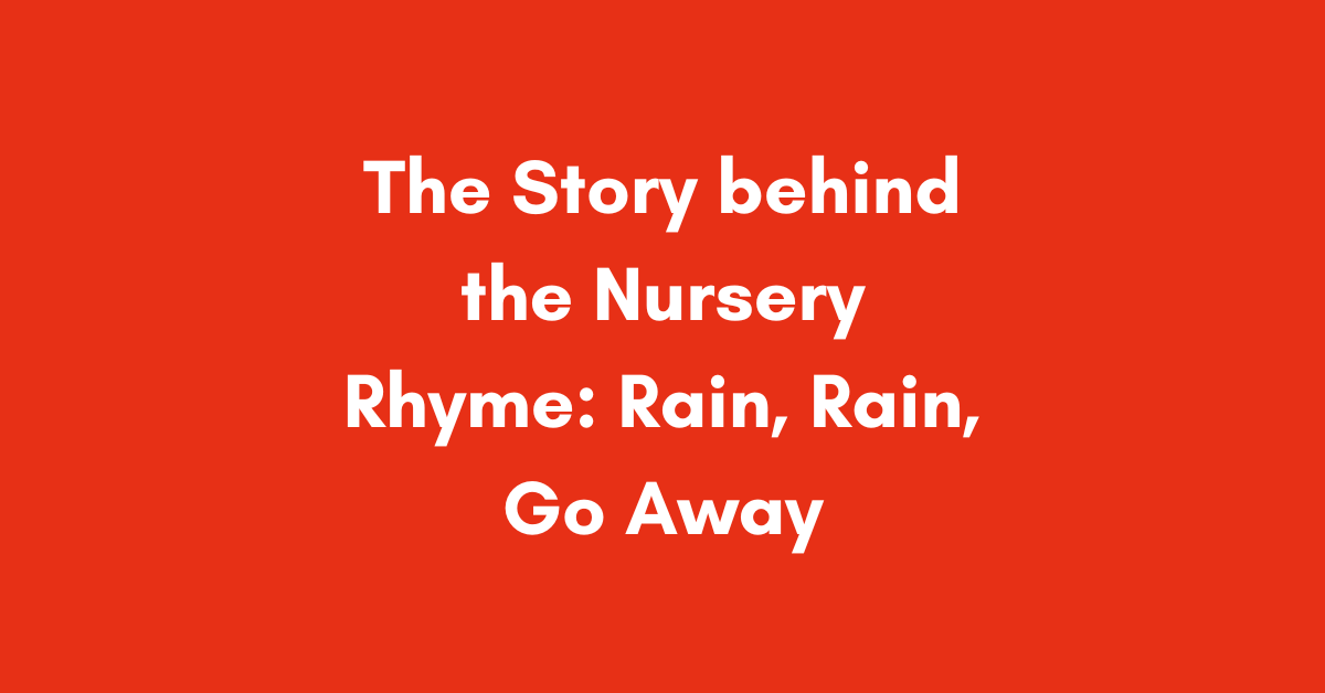 The story behind the nursery rhyme: Rain, Rain, Go Away